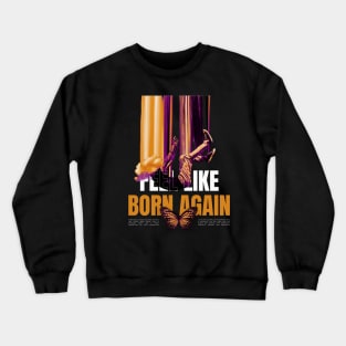 Feel Like Born Again Streetwear T-Shirt Crewneck Sweatshirt